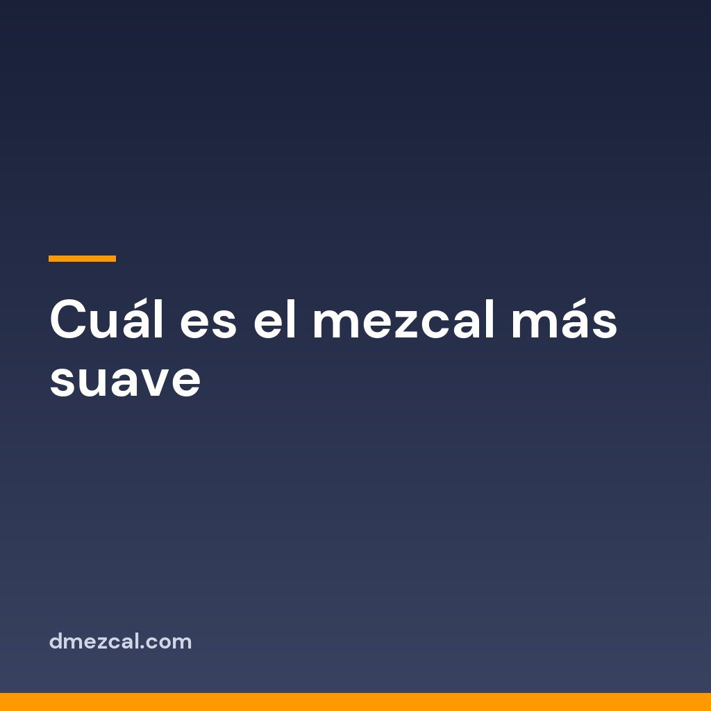 Cuál es el mezcal más suave